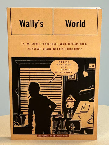Wally's World: The Brilliant Life and Tragic Death of Wally Wood, the World's Second Best Comic Book Artist