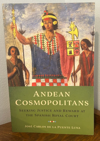 Andean Cosmopolitans: Seeking Justice and Reward at the Spanish Royal Court