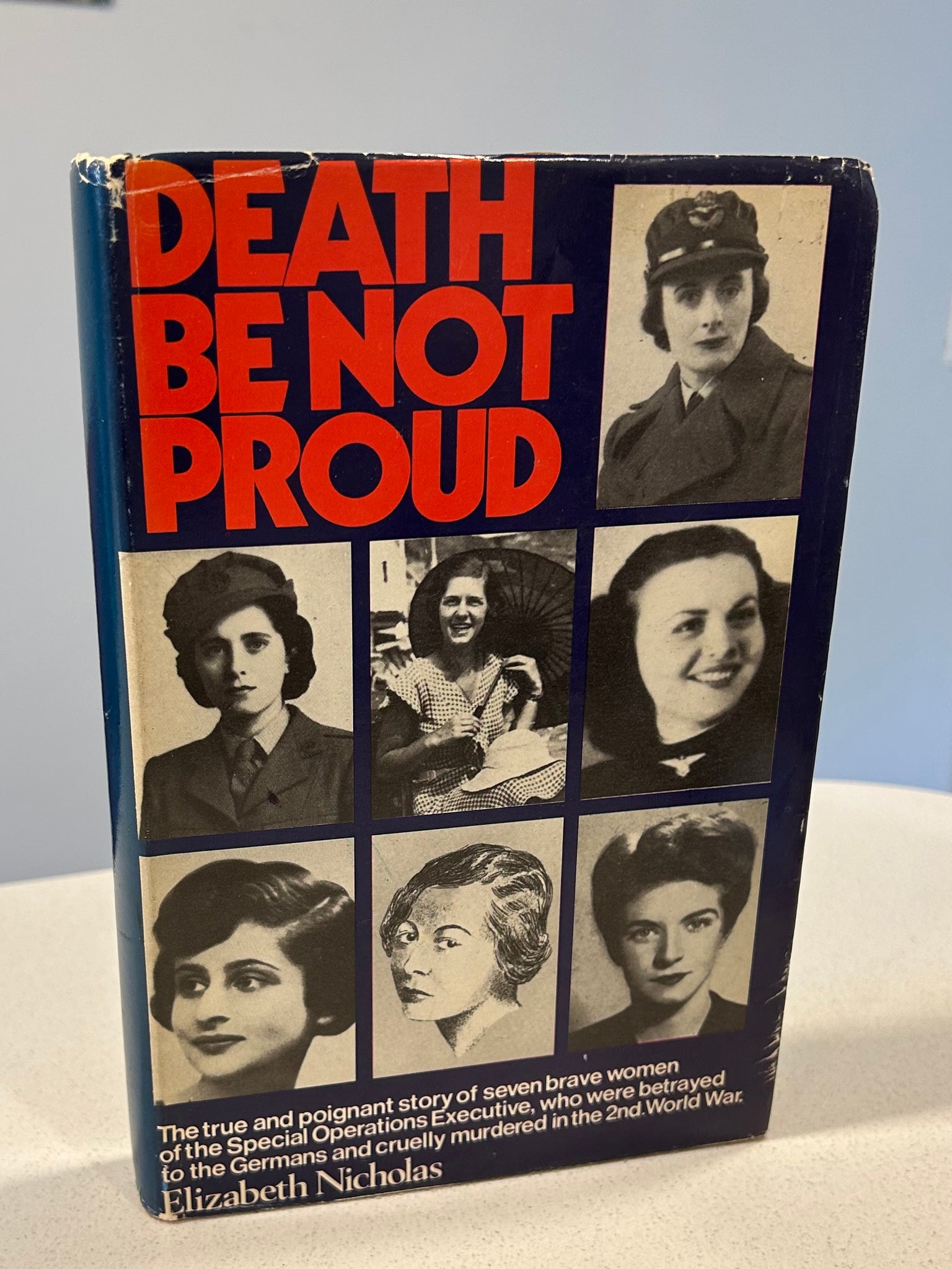 Death Be Not Proud     Seven brave women of the Special Operations Executive who were betrayed in the 2nd World War