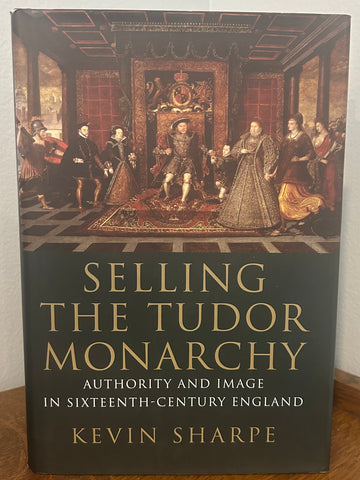 Selling the Tudor Monarchy: Authority and Image in Sixteenth-Century England