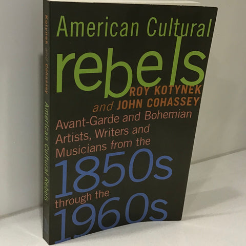 American Cultural Rebels: Avant-garde and Bohemian Artists, Writers and Musicians from the 1850s Through the 1960s